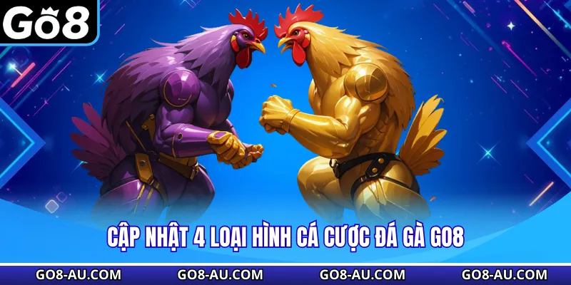 Cập nhật 4 loại hình cá cược đá gà GO8