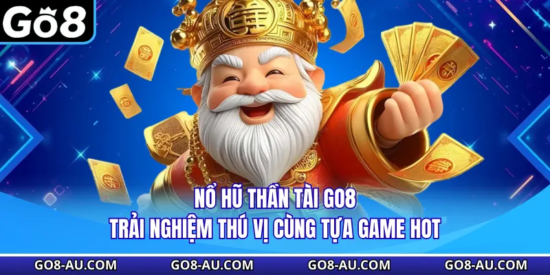 Nổ Hũ Thần Tài GO8 - Trải Nghiệm Thú Vị Cùng Tựa Game Hot
